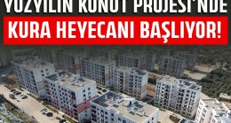 Yüzyılın Konut Projesi’nde kura heyecanı başlıyor! İlk hak sahipleri yarın belli olacak