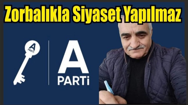 Zorbalıkla Siyaset Yapılmaz!